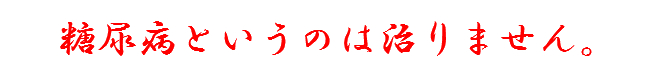 糖尿病というのは治りません。